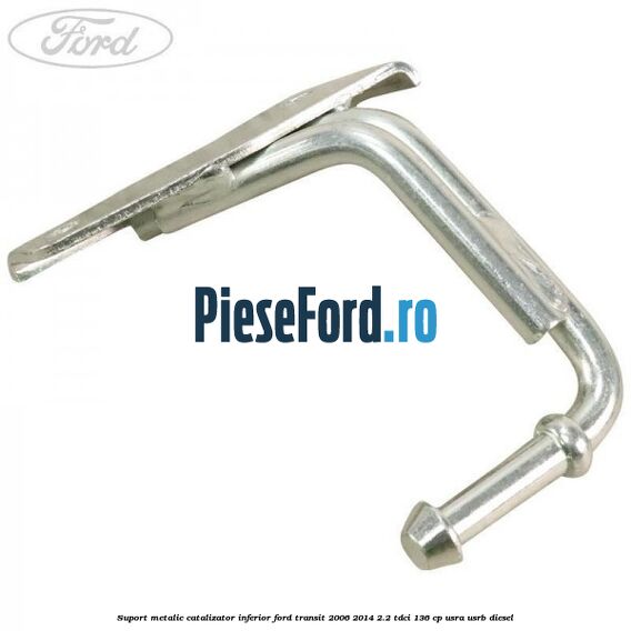 Suport metalic catalizator inferior Ford Transit 2006-2014 2.2 TDCi 136 cp Suport metalic catalizator inferior Ford Transit 2006-2014 2.2 TDCi 136 cp USRA, USRB diesel