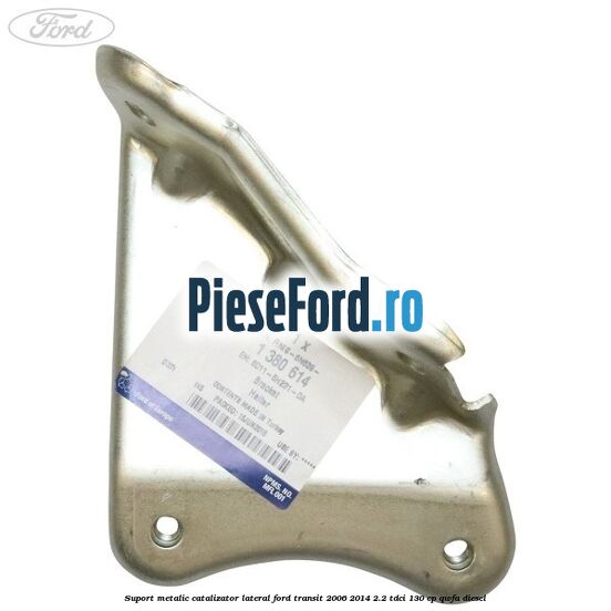 Suport metalic catalizator lateral Ford Transit 2006-2014 2.2 TDCi 130 cp QWFA diesel