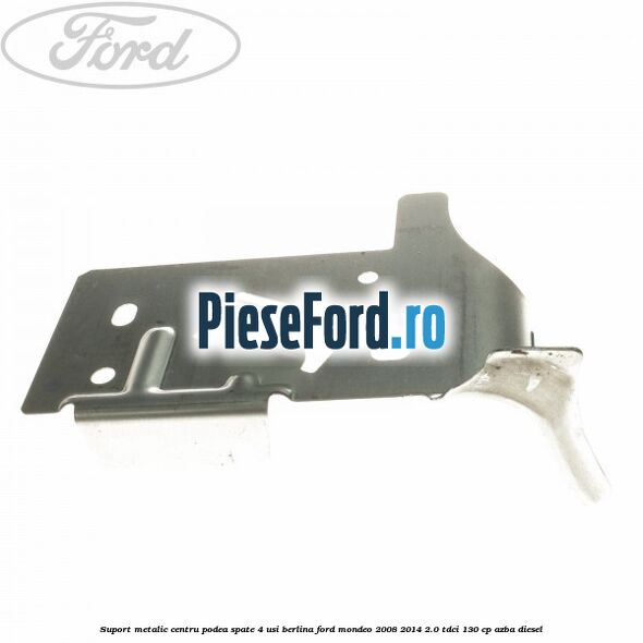Suport metalic centru podea spate 4 usi berlina Ford Mondeo 2008-2014 2.0 TDCi 130 cp Suport metalic centru podea spate 4 usi berlina Ford Mondeo 2008-2014 2.0 TDCi 130 cp AZBA diesel