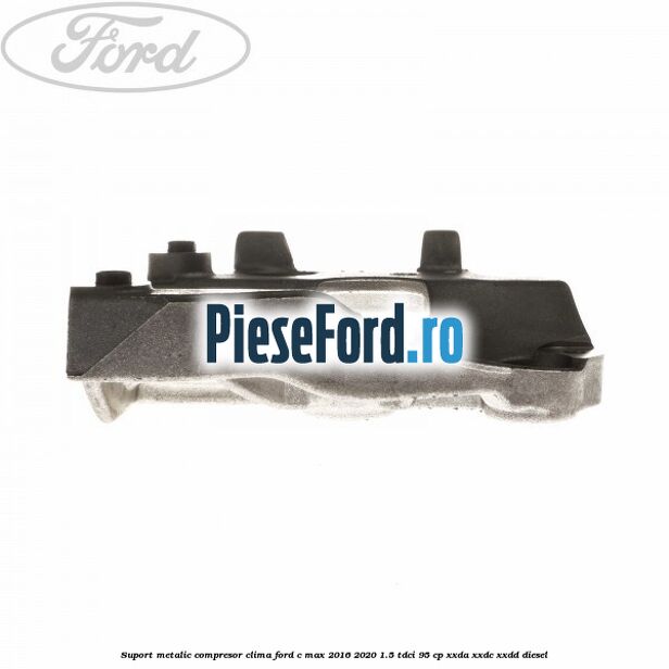Suport metalic compresor clima Ford C-Max 2016-2020 1.5 TDCi 95 cp XXDA, XXDC, XXDD diesel