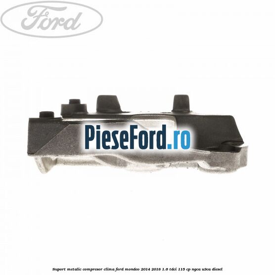 Suport metalic compresor clima Ford Mondeo 2014-2018 1.6 TDCi 115 cp Suport metalic compresor clima Ford Mondeo 2014-2018 1.6 TDCi 115 cp NGCA, U3CA diesel