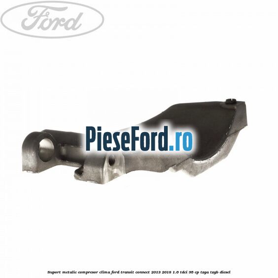 Suport metalic compresor clima Ford Transit Connect 2013-2018 1.6 TDCi 95 cp TZGA, TZGB diesel