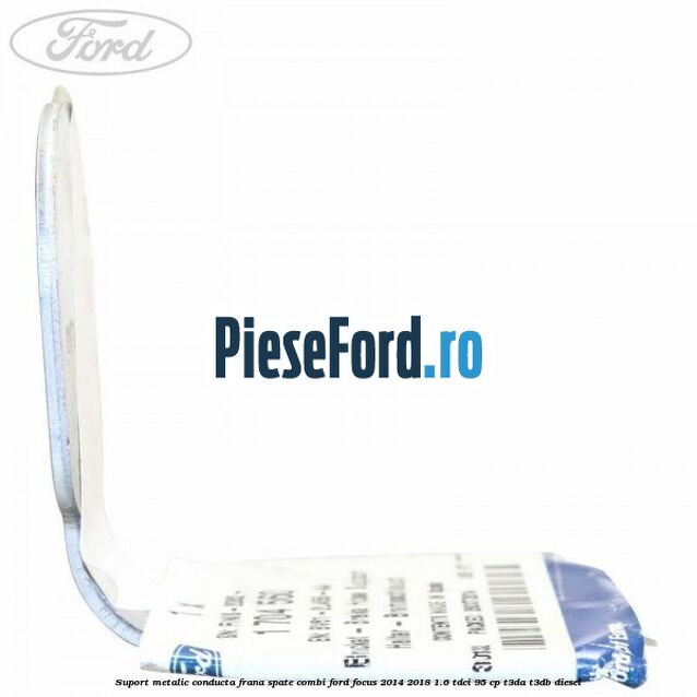 Suport metalic conducta frana spate combi Ford Focus 2014-2018 1.6 TDCi 95 cp T3DA, T3DB diesel