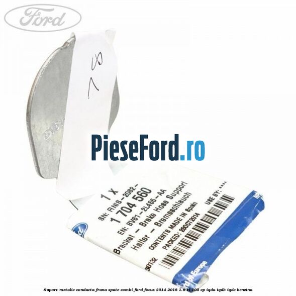 Suport metalic conducta frana spate combi Ford Focus 2014-2018 1.6 Ti 105 cp IQDA, IQDB, IQDC benzina