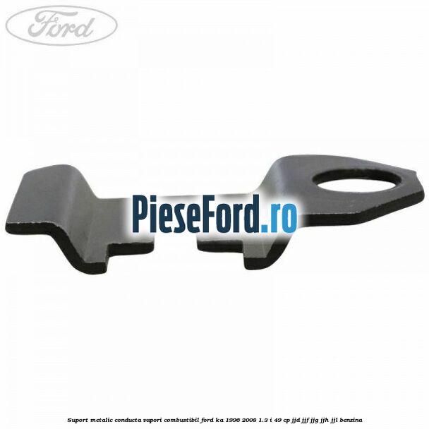 Suport metalic conducta vapori combustibil Ford Ka 1996-2008 1.3 i 49 cp JJD, JJF, JJG, JJH, JJL benzina