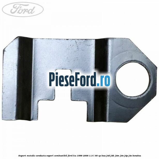 Suport metalic conducta vapori combustibil Ford Ka 1996-2008 1.3 i 60 cp BAA, J4D, J4K, J4M, J4N, J4P, J4S benzina