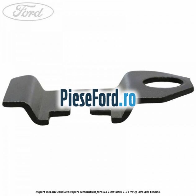 Suport metalic conducta vapori combustibil Ford Ka 1996-2008 1.3 i 70 cp A9A, A9B benzina