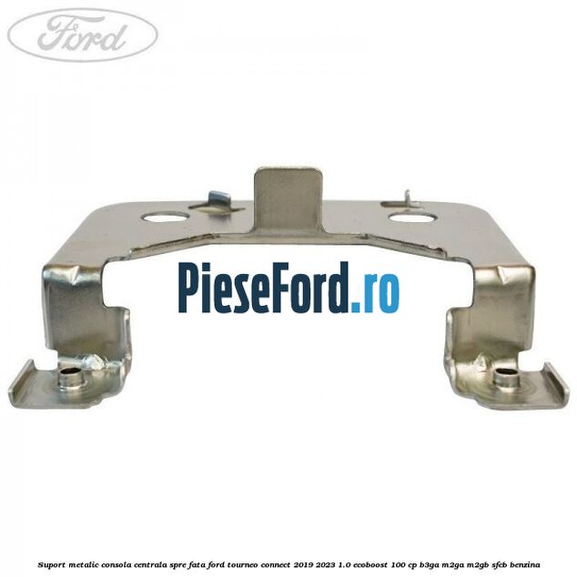 Suport metalic consola centrala spre fata Ford Tourneo Connect 2019-2023 1.0 EcoBoost 100 cp B3GA, M2GA, M2GB, SFCB benzina