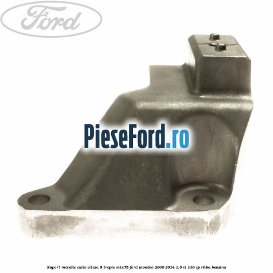 Suport metalic cutie viteza 5 trepte MTX75 Ford Mondeo 2008-2014 1.6 Ti 110 cp RHBA benzina