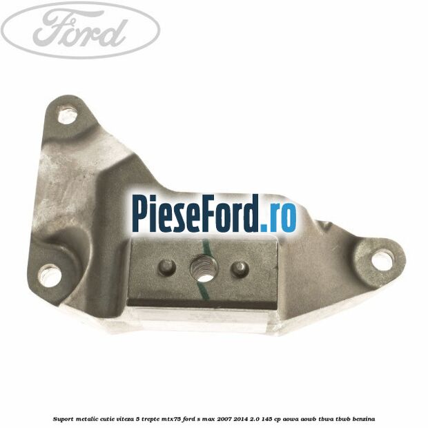 Suport metalic cutie viteza 5 trepte MTX75 Ford S-Max 2007-2014 2.0 145 cp AOWA, AOWB, TBWA, TBWB benzina