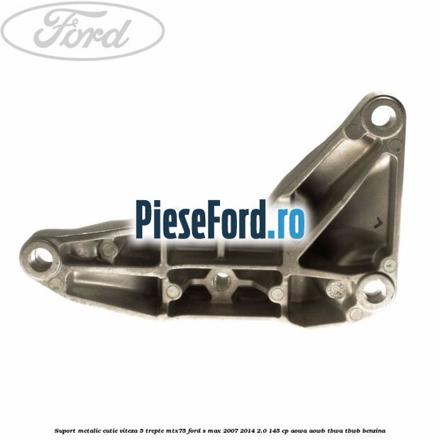 Suport metalic cutie viteza 5 trepte MTX75 Ford S-Max 2007-2014 2.0 145 cp AOWA, AOWB, TBWA, TBWB benzina
