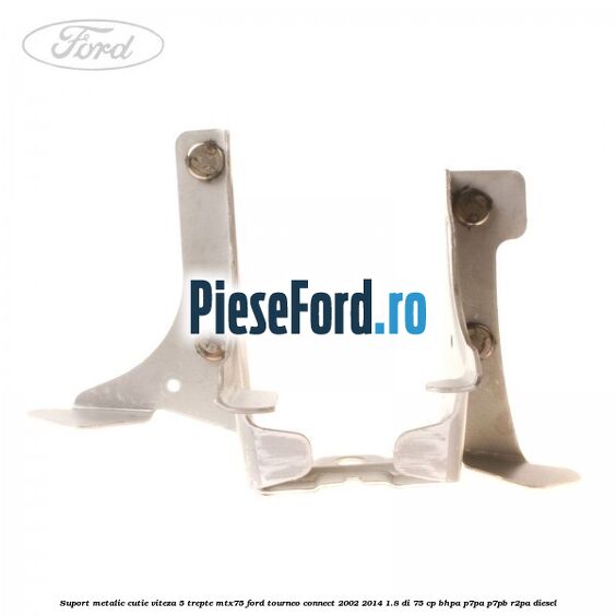 Suport metalic cutie viteza 5 trepte MTX75 Ford Tourneo Connect 2002-2014 1.8 Di 75 cp BHPA, P7PA, P7PB, R2PA diesel