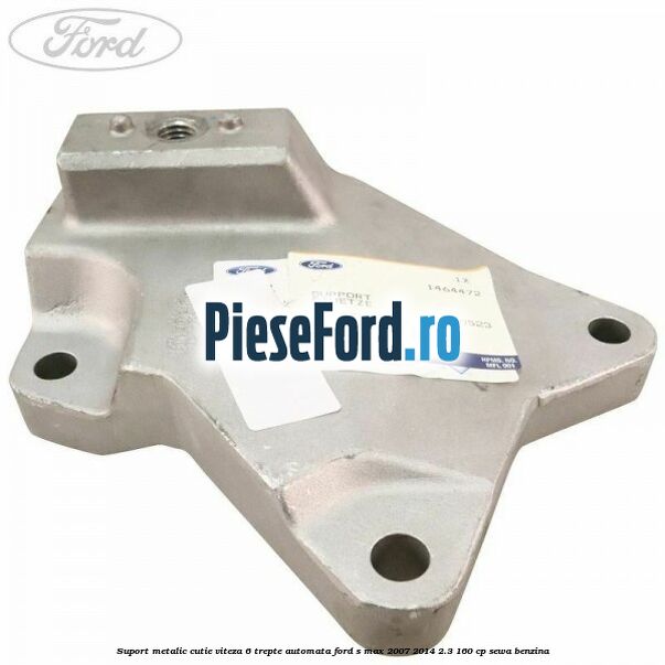 Suport metalic cutie viteza 6 trepte automata Ford S-Max 2007-2014 2.3 160 cp SEWA benzina