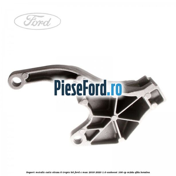 Suport metalic cutie viteza 6 trepte B6 Ford C-Max 2016-2020 1.0 EcoBoost 100 cp Suport metalic cutie viteza 6 trepte B6 Ford C-Max 2016-2020 1.0 EcoBoost 100 cp M2DA, SFDA benzina