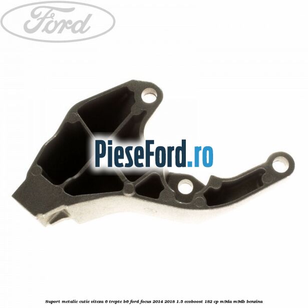 Suport metalic cutie viteza 6 trepte B6 Ford Focus 2014-2018 1.5 EcoBoost 182 cp M9DA, M9DB benzina