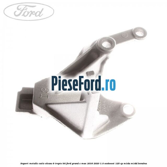 Suport metalic cutie viteza 6 trepte B6 Ford Grand C-Max 2016-2020 1.0 EcoBoost 125 cp M1DA, M1DD benzina