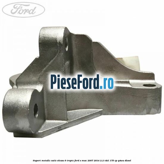 Suport metalic cutie viteza 6 trepte Ford S-Max 2007-2014 2.2 TDCi 175 cp Q4WA diesel