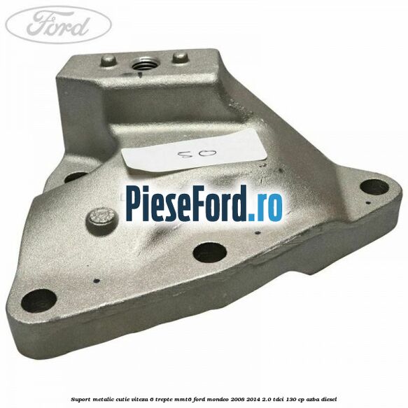 Suport metalic cutie viteza 6 trepte MMT6 Ford Mondeo 2008-2014 2.0 TDCi 130 cp Suport metalic cutie viteza 6 trepte MMT6 Ford Mondeo 2008-2014 2.0 TDCi 130 cp AZBA diesel