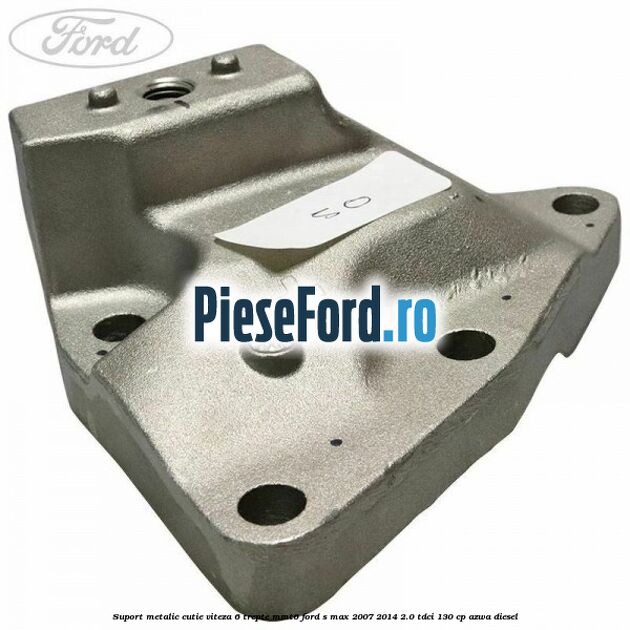 Suport metalic cutie viteza 6 trepte MMT6 Ford S-Max 2007-2014 2.0 TDCi 130 cp Suport metalic cutie viteza 6 trepte MMT6 Ford S-Max 2007-2014 2.0 TDCi 130 cp AZWA diesel