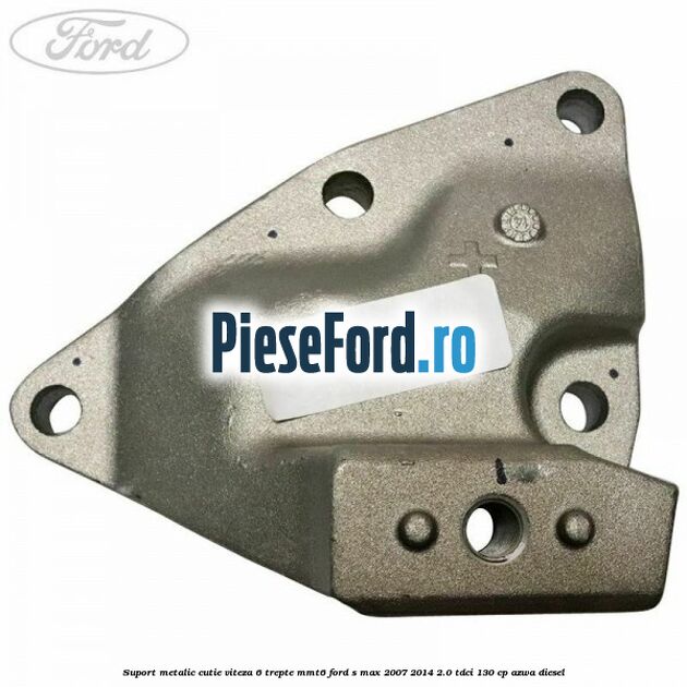 Suport metalic cutie viteza 6 trepte MMT6 Ford S-Max 2007-2014 2.0 TDCi 130 cp Suport metalic cutie viteza 6 trepte MMT6 Ford S-Max 2007-2014 2.0 TDCi 130 cp AZWA diesel