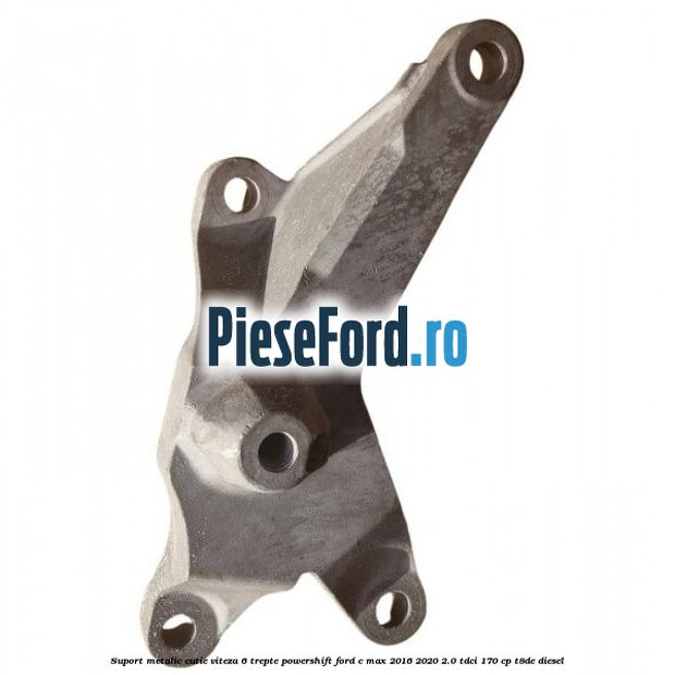 Suport metalic cutie viteza 6 trepte Powershift Ford C-Max 2016-2020 2.0 TDCi 170 cp T8DE diesel