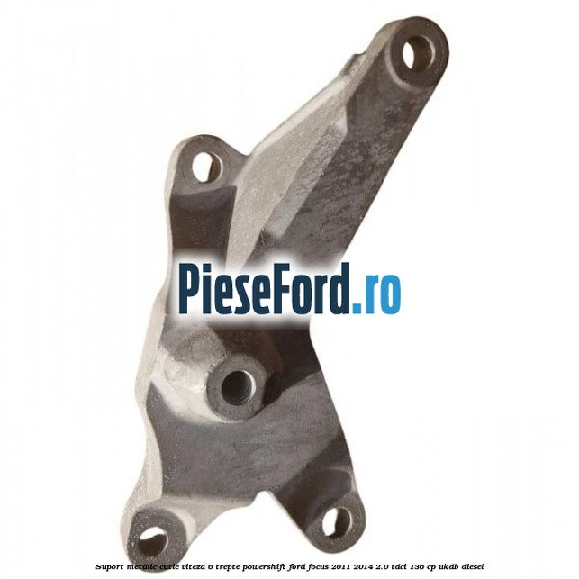 Suport metalic cutie viteza 6 trepte Powershift Ford Focus 2011-2014 2.0 TDCi 136 cp UKDB diesel