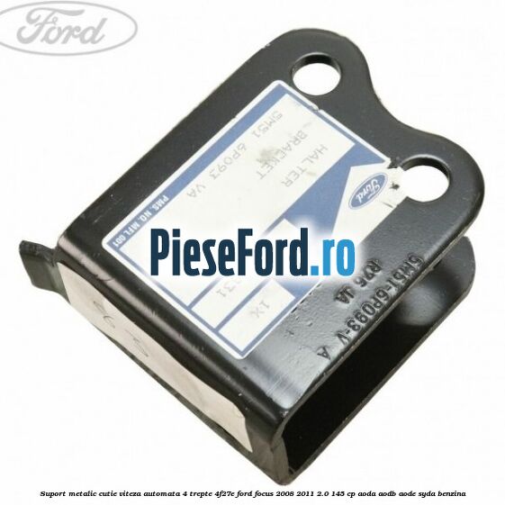 Suport metalic cutie viteza automata 4 trepte 4F27E Ford Focus 2008-2011 2.0 145 cp AODA, AODB, AODE, SYDA benzina
