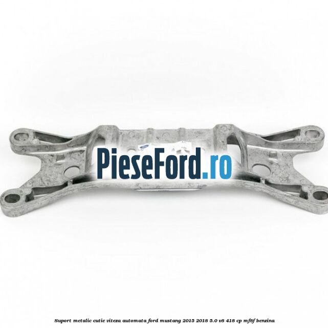 Suport metalic cutie viteza automata Ford Mustang 2015-2018 5.0 V8 418 cp MF8F benzina