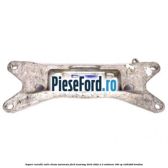 Suport metalic cutie viteza automata Ford Mustang 2018-2022 2.3 EcoBoost 290 cp C23HD0D benzina