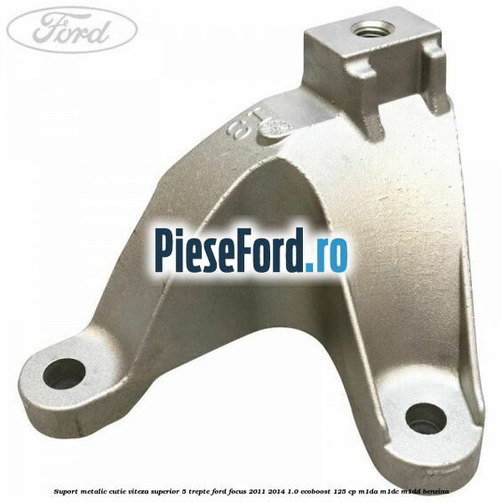 Suport metalic cutie viteza superior 5 trepte Ford Focus 2011-2014 1.0 EcoBoost 125 cp M1DA, M1DC, M1DD benzina