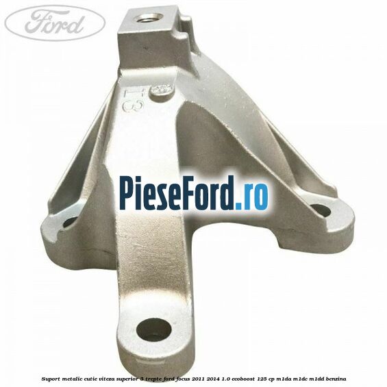 Suport metalic cutie viteza superior 5 trepte Ford Focus 2011-2014 1.0 EcoBoost 125 cp Suport metalic cutie viteza superior 5 trepte Ford Focus 2011-2014 1.0 EcoBoost 125 cp M1DA, M1DC, M1DD benzina
