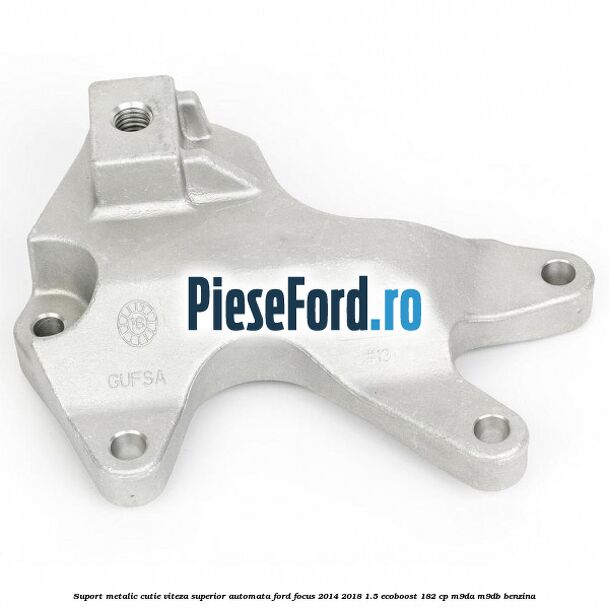 Suport metalic cutie viteza superior automata Ford Focus 2014-2018 1.5 EcoBoost 182 cp M9DA, M9DB benzina