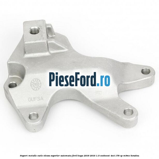 Suport metalic cutie viteza superior automata Ford Kuga 2016-2018 1.5 EcoBoost 4x4 176 cp M9ME benzina