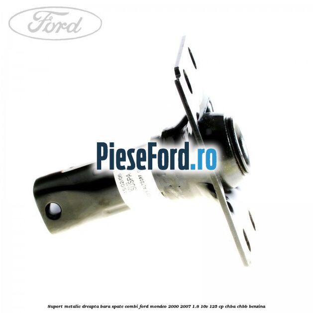 Suport metalic dreapta bara spate combi Ford Mondeo 2000-2007 1.8 16V 125 cp CHBA, CHBB benzina