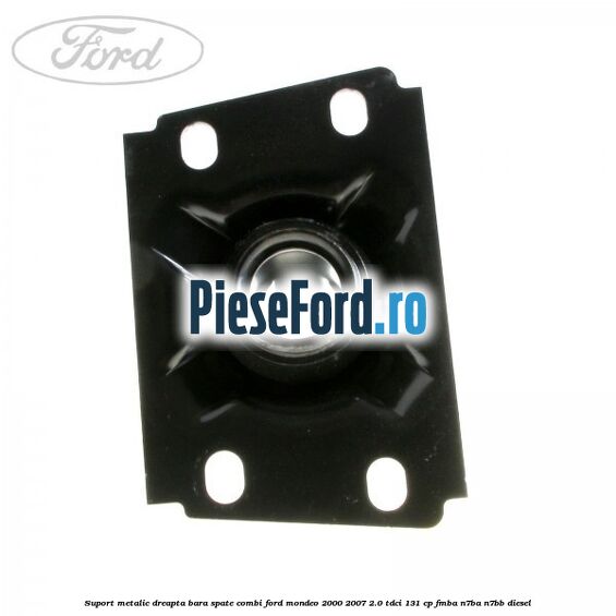 Suport metalic dreapta bara spate combi Ford Mondeo 2000-2007 2.0 TDCi 131 cp FMBA, N7BA, N7BB diesel