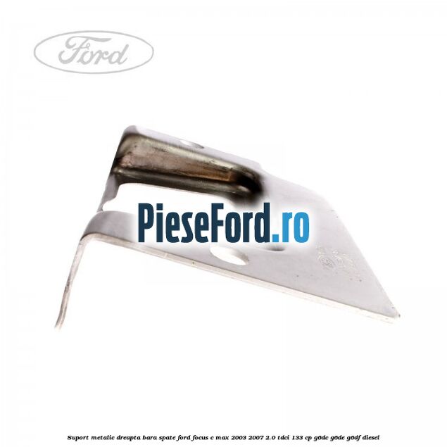 Suport metalic dreapta bara spate Ford Focus C-Max 2003-2007 2.0 TDCi 133 cp G6DC, G6DE, G6DF diesel