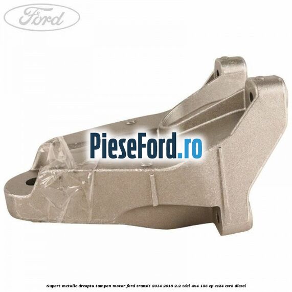 Suport metalic dreapta tampon motor Ford Transit 2014-2018 2.2 TDCi 4x4 155 cp Suport metalic dreapta tampon motor Ford Transit 2014-2018 2.2 TDCi 4x4 155 cp CV24, CVR5 diesel