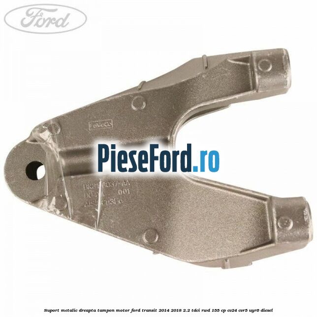 Suport metalic dreapta tampon motor Ford Transit 2014-2018 2.2 TDCi RWD 155 cp Suport metalic dreapta tampon motor Ford Transit 2014-2018 2.2 TDCi RWD 155 cp CV24, CVR5, UYR6 diesel
