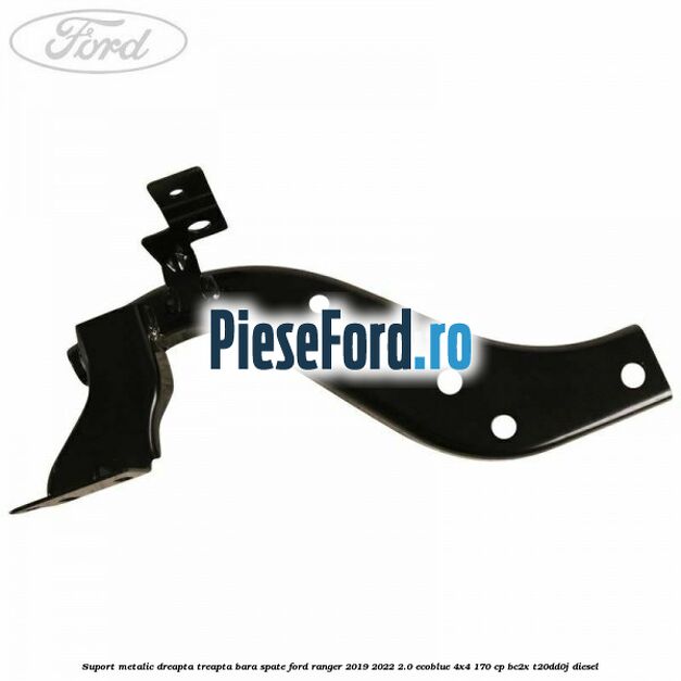 Suport metalic dreapta treapta bara spate Ford Ranger 2019-2022 2.0 EcoBlue 4x4 170 cp BC2X, T20DD0J diesel