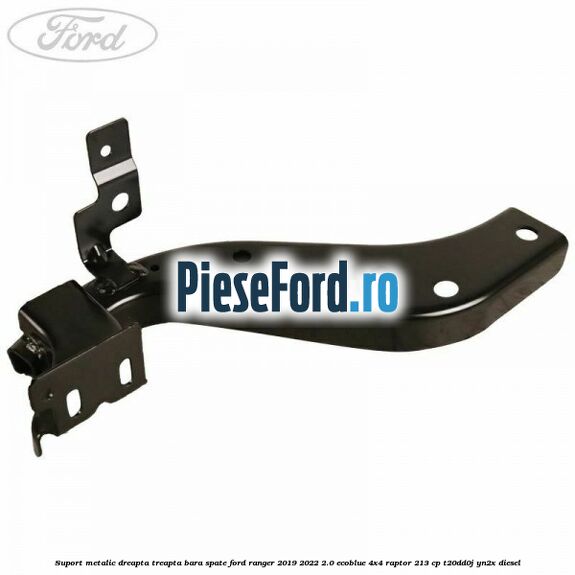 Suport metalic dreapta treapta bara spate Ford Ranger 2019-2022 2.0 EcoBlue 4x4 Raptor 213 cp T20DD0J, YN2X diesel