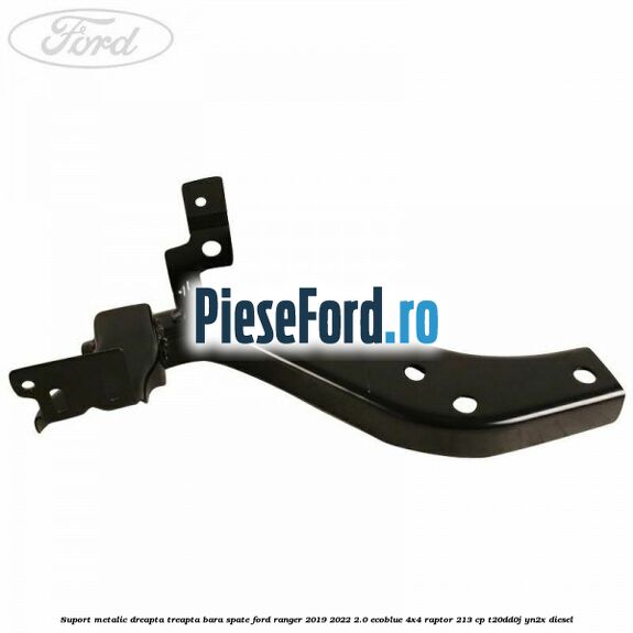 Suport metalic dreapta treapta bara spate Ford Ranger 2019-2022 2.0 EcoBlue 4x4 Raptor 213 cp T20DD0J, YN2X diesel