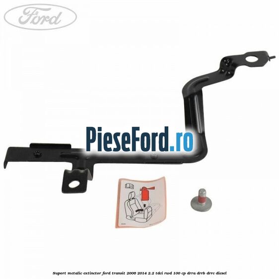 Suport metalic extinctor Ford Transit 2006-2014 2.2 TDCi RWD 100 cp DRRA, DRRB, DRRC diesel