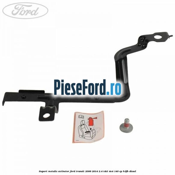 Suport metalic extinctor Ford Transit 2006-2014 2.4 TDCi 4x4 140 cp Suport metalic extinctor Ford Transit 2006-2014 2.4 TDCi 4x4 140 cp H9FB diesel