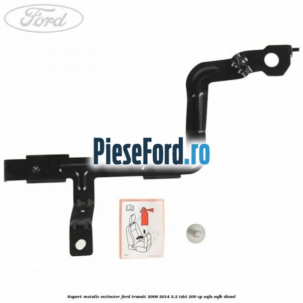 Suport metalic extinctor Ford Transit 2006-2014 3.2 TDCi 200 cp SAFA, SAFB diesel