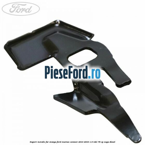 Suport metalic far stanga Ford Tourneo Connect 2013-2018 1.5 TDCi 75 cp XUGA diesel