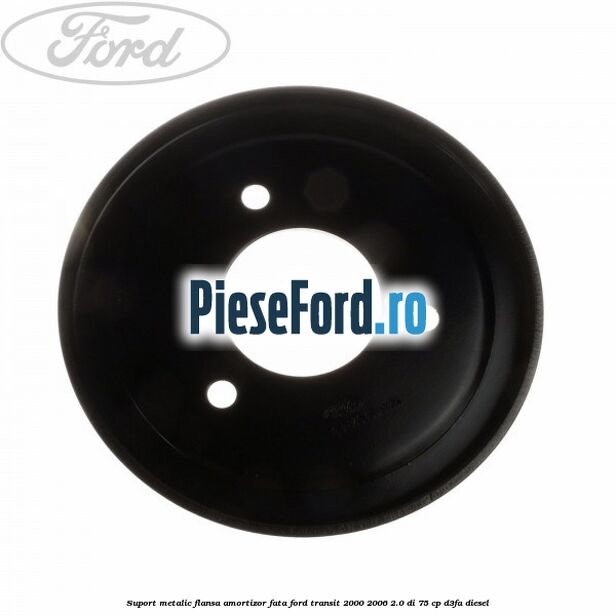 Suport metalic flansa amortizor fata Ford Transit 2000-2006 2.0 DI 75 cp D3FA diesel