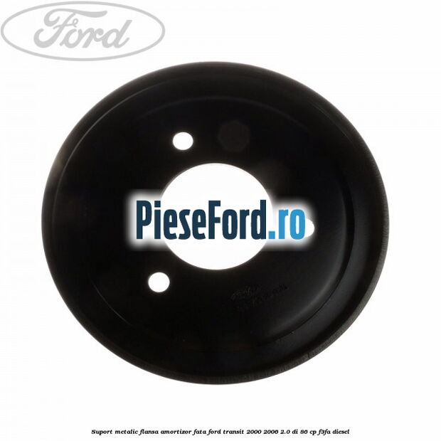 Suport metalic flansa amortizor fata Ford Transit 2000-2006 2.0 DI 86 cp F3FA diesel