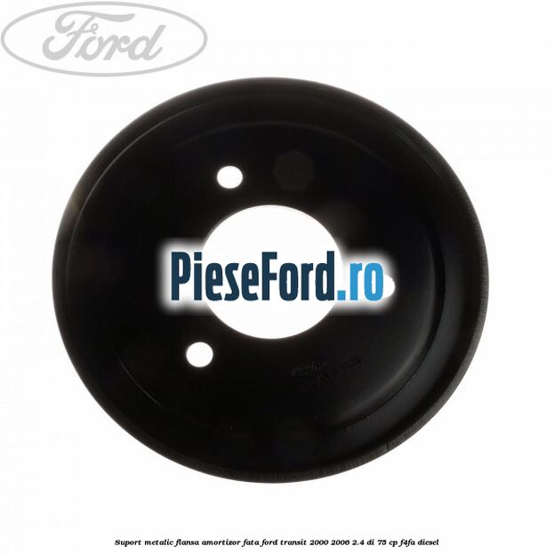 Suport metalic flansa amortizor fata Ford Transit 2000-2006 2.4 DI 75 cp F4FA diesel