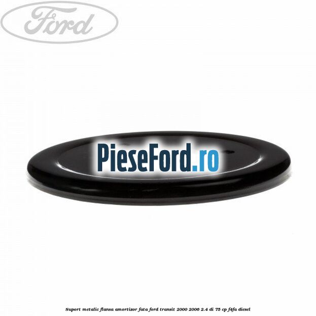 Suport metalic flansa amortizor fata Ford Transit 2000-2006 2.4 DI 75 cp F4FA diesel
