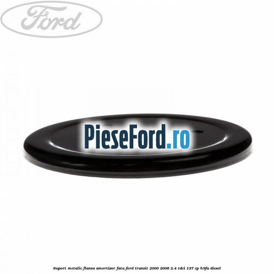 Suport metalic flansa amortizor fata Ford Transit 2000-2006 2.4 TDCi 137 cp H9FA diesel